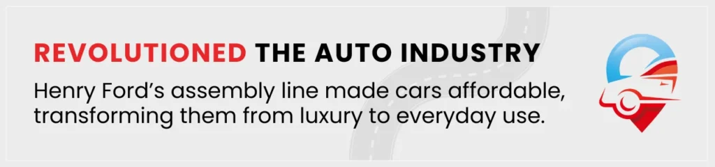 Henry Ford’s assembly line revolutionizing the auto industry, making cars affordable and accessible.